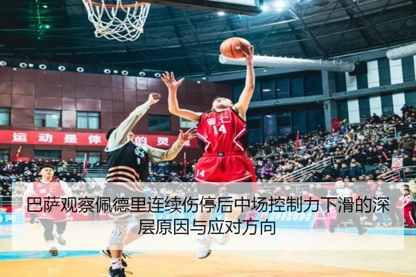 巴萨观察佩德里连续伤停后中场控制力下滑的深层原因与应对方向